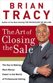 The art of closing the sale : the key to making more money faster in the world of professional selling cover image