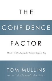 The Confidence Factor : the Key To Developing The Winning Edge For Life cover image