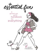The essential five. A Grown-Up Girl's Handbook for Everything cover image