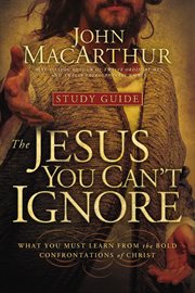 The Jesus You Can't Ignore (Study Guide) : What You Must Learn From The Bold Confrontations Of Christ cover image