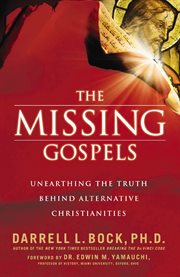 The missing Gospels : unearthing the truth behind alternative Christianities cover image
