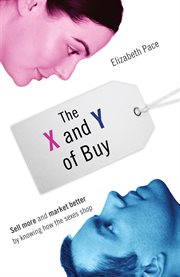 The x and y of buy. Sell More and Market Better by Knowing How the Sexes Shop cover image