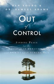 Out of control : finding peace for the physically exhausted and spiritually strung out cover image