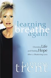 Learning to breathe again : choosing life and finding hope after a shattering loss cover image