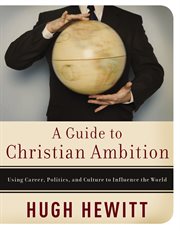 A Guide To Christian Ambition : Using Career, Politics, And Culture To Influence The World cover image
