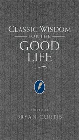 Classic wisdom for the good life cover image
