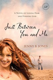 Just between you and me : a novel about losing fear and finding God cover image