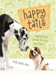 Happy tails. Inspirational Stories for Dog's Best Friend cover image
