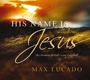 His name is Jesus : the promise of God's love fulfilled cover image
