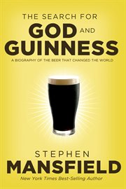 The search for God and Guinness : a biography of the beer that changed the world cover image