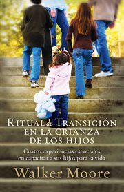 Ritual de transición en la crianza de los hijos. Cuatro experiencias esenciales en capacitar a sus hijos para la vida cover image