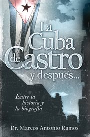 La Cuba de Castro y después-- : [entre la historia y la biografía] cover image