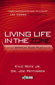Living Life In The Zone : a 40-Day Spiritual Gameplan For Men cover image