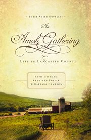 An Amish gathering : life in Lancaster County : three Amish novellas cover image