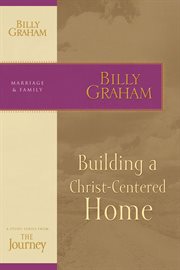 Building a christ-centered home. The Journey Study Series cover image