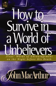 How to survive in a world of unbelievers : Jesus' words of encouragement on the night before his death cover image