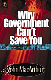 Why Government Can't Save You : an Alternative To Political Activism cover image