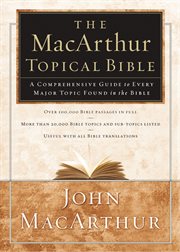 The MacArthur Topical Bible : A Comprehensive Guide to Every Major Topic Found in the Bible cover image