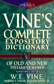 Vine's Complete Expository Dictionary of Old and New Testament Words : With Topical Index cover image