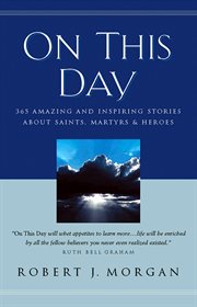 On this day : 365 amazing and inspiring stories about saints, martyrs & heroes cover image
