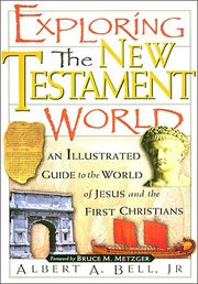 Exploring The New Testament World : an Illustrated Guide To The World Of Jesus And The First Christians cover image