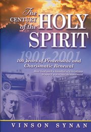 The Century Of The Holy Spirit : 100 Years Of Pentecostal And Charismatic Renewal, 1901-2001 cover image