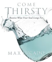 Come thirsty workbook. Receive What Your Soul Longs For cover image