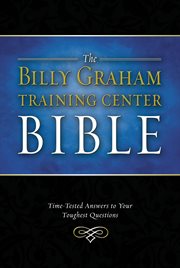The Billy Graham Training Center Bible : time-tested answers to your toughest questions cover image