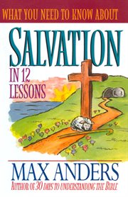 What You Need To Know About Salvation In 12 Lessons : the What You Need To Know Study Guide Series cover image