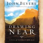Drawing near: a life of intimacy with God cover image