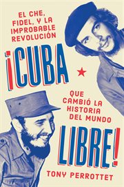 Cuba libre : Cómo una banda de guerrilleros auto entrenados derrocó a un dictador y cambió la historia del mundo cover image