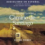Los siete principios del camino de santiago. Lecciones de liderazgo en un caminata por Espaą cover image