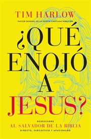 ¿Que enojo a Jesus? : redescubre al salvador de la biblia directo, sarcástico y apasionado cover image