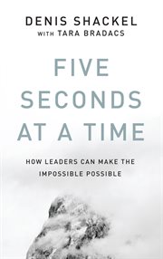 Five seconds at a time : how leaders can make the impossible possible cover image