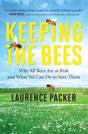 Keeping the bees : why all bees are at risk and what we can do to save them cover image