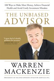 The unbiased advisor : 101 ways to avoid costly investment mistakes, make more money, and achieve financial health cover image