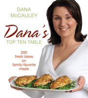 Dana's top ten table : 200 fresh takes on family-favorite meals cover image