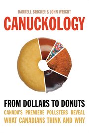 Canuckology : from dollars to donuts : Canada's premier pollsters reveal what Canadians think and why cover image