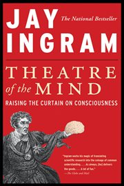 Theatre of the mind : raising the curtain on consciousness cover image