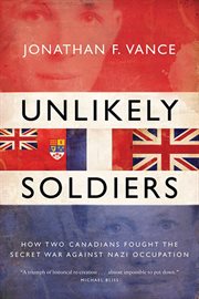 Unlikely soldiers : how two Canadians fought the secret war against Nazi occupation cover image