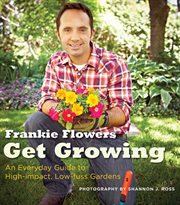 Get growing : an everyday guide to high-impact, low-fuss gardens cover image