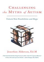 Challenging the myths of autism : unlock new possibilities and hope cover image