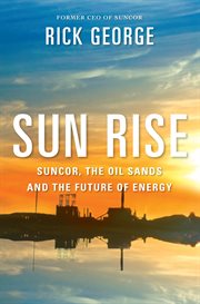 Sun rise : suncor, the oil sands and the future of energy cover image