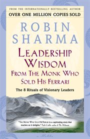 Leadership wisdom from the monk who sold his Ferrari : the 8 rituals of visionary leaders cover image