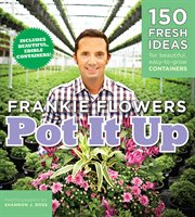 Pot it up : 150 fresh ideas for beautiful, easy-to-grow containers cover image