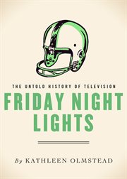 Friday night lights : the untold history of television cover image