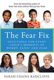 The fear fix : solutions for every child's moments of worry, panic and fear cover image