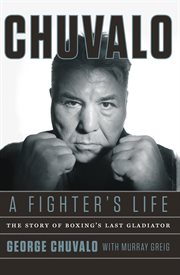 Chuvalo, a fighter's life : the story of boxing's last gladiator cover image