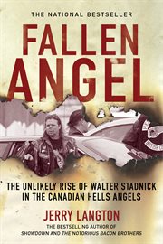 Fallen angel : the unlikely rise of Walter Stadnick in the Canadian Hells Angels cover image