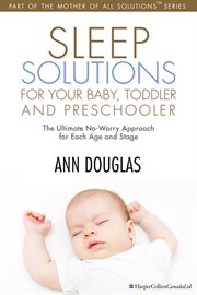 Sleep solutions for your baby, toddler and preschooler : the ultimate no-worry approach for each age and stage cover image